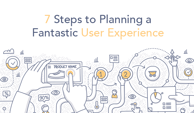 7 Steps to Planning a Fantastic User Experience